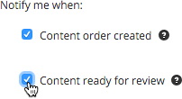 Tick notification settings for when a content order has been created and when the content is ready for review