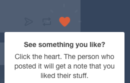 Like something on Tumblr by clicking the heart - the person then gets a note that you liked their stuff