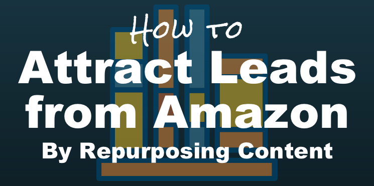 How to Attract Leads from Amazon by Repurposing Content